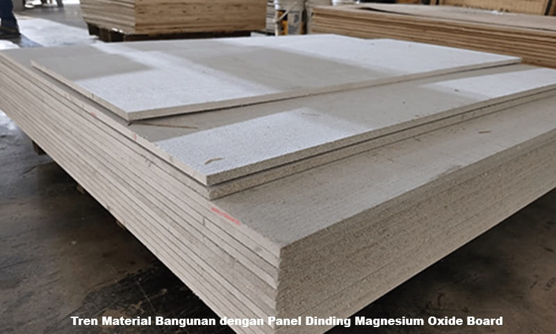Tren Material Bangunan dengan Panel Dinding Magnesium Oxide Board